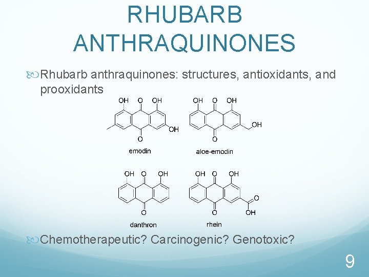 RHUBARB ANTHRAQUINONES Rhubarb anthraquinones: structures, antioxidants, and prooxidants Chemotherapeutic? Carcinogenic? Genotoxic? 9 