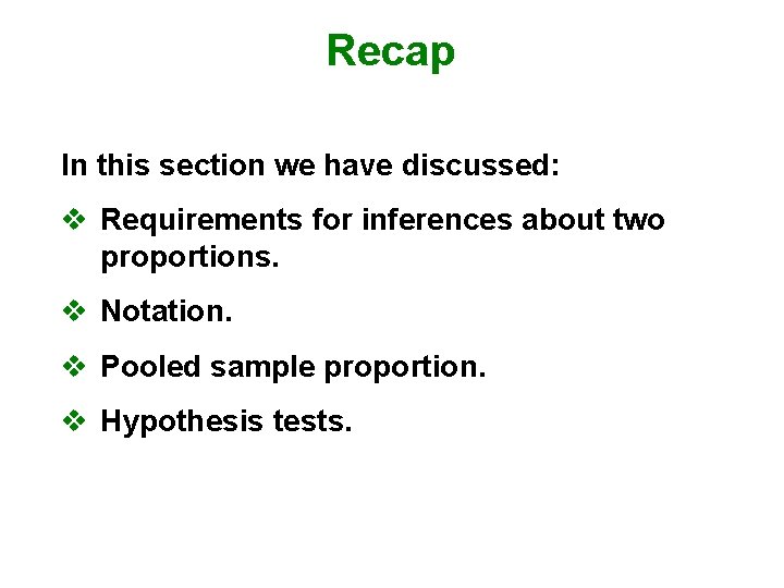 Recap In this section we have discussed: v Requirements for inferences about two proportions.