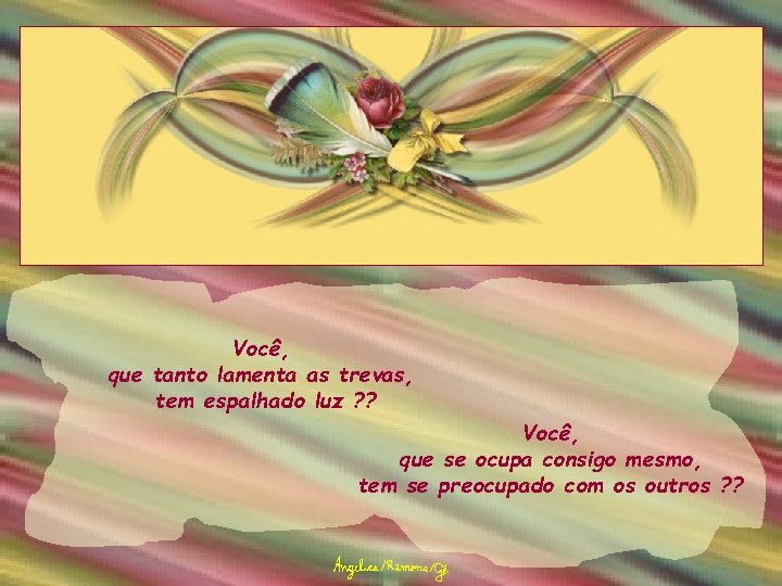 Você, que tanto lamenta as trevas, tem espalhado luz ? ? Você, que se