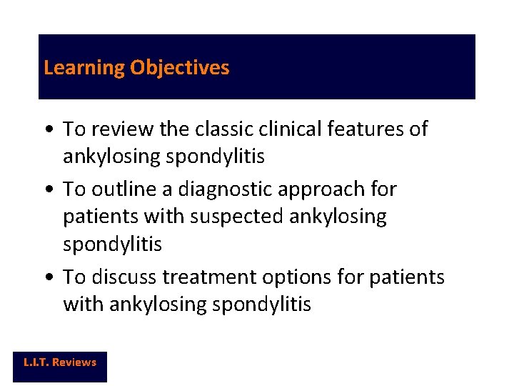 Learning Objectives • To review the classic clinical features of ankylosing spondylitis • To