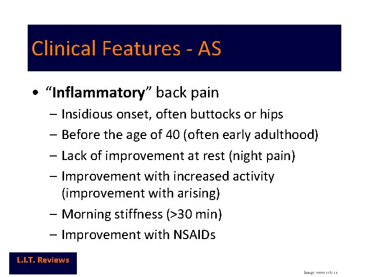 Clinical Features - AS • “Inflammatory” back pain – Insidious onset, often buttocks or