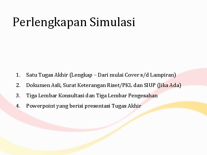 Perlengkapan Simulasi 1. Satu Tugas Akhir (Lengkap – Dari mulai Cover s/d Lampiran) 2.