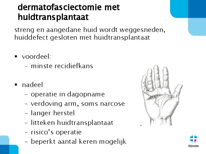 dermatofasciectomie met huidtransplantaat streng en aangedane huid wordt weggesneden, huiddefect gesloten met huidtransplantaat §