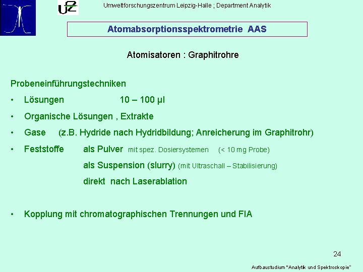 Umweltforschungszentrum Leipzig-Halle ; Department Analytik Atomabsorptionsspektrometrie AAS Atomisatoren : Graphitrohre Probeneinführungstechniken • Lösungen •