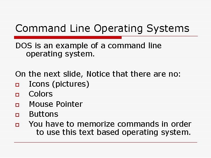 Command Line Operating Systems DOS is an example of a command line operating system.