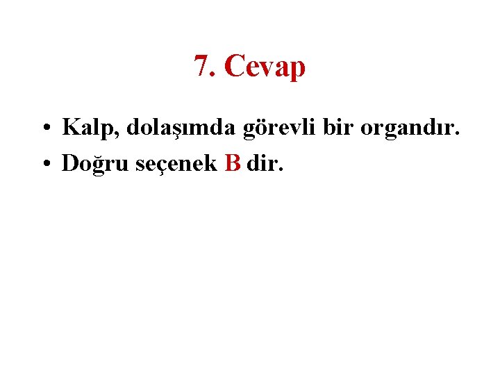 7. Cevap • Kalp, dolaşımda görevli bir organdır. • Doğru seçenek B dir. 