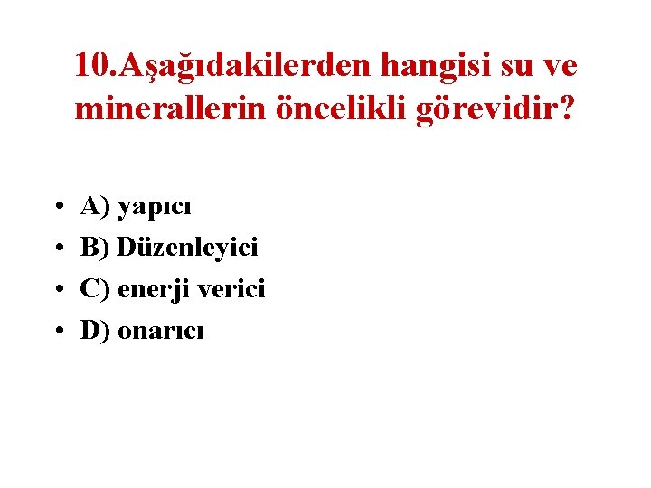 10. Aşağıdakilerden hangisi su ve minerallerin öncelikli görevidir? • • A) yapıcı B) Düzenleyici