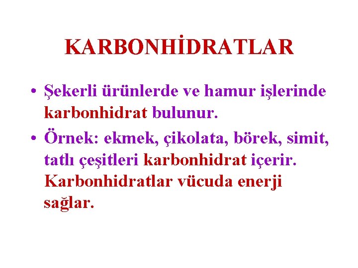 KARBONHİDRATLAR • Şekerli ürünlerde ve hamur işlerinde karbonhidrat bulunur. • Örnek: ekmek, çikolata, börek,