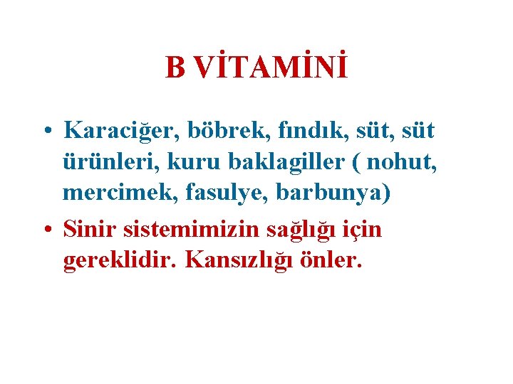 B VİTAMİNİ • Karaciğer, böbrek, fındık, süt ürünleri, kuru baklagiller ( nohut, mercimek, fasulye,