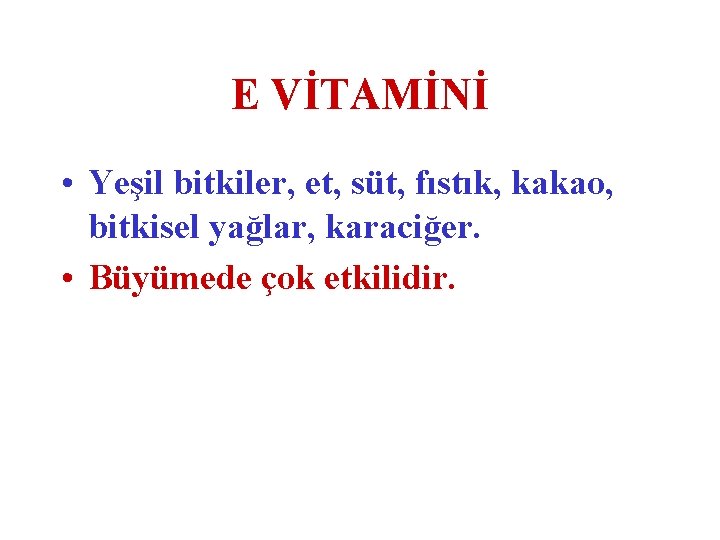 E VİTAMİNİ • Yeşil bitkiler, et, süt, fıstık, kakao, bitkisel yağlar, karaciğer. • Büyümede