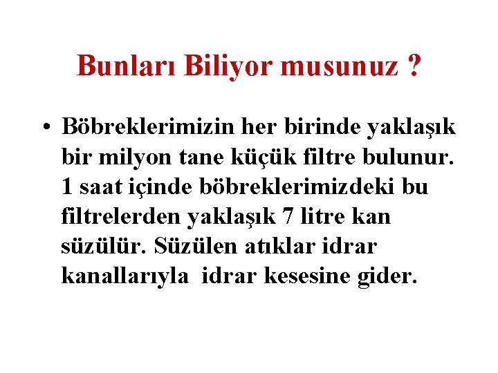 Bunları Biliyor musunuz ? • Böbreklerimizin her birinde yaklaşık bir milyon tane küçük filtre