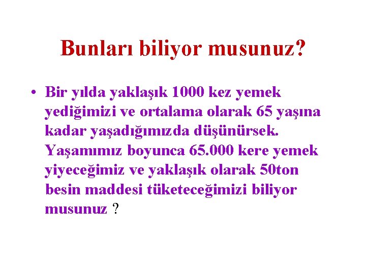 Bunları biliyor musunuz? • Bir yılda yaklaşık 1000 kez yemek yediğimizi ve ortalama olarak