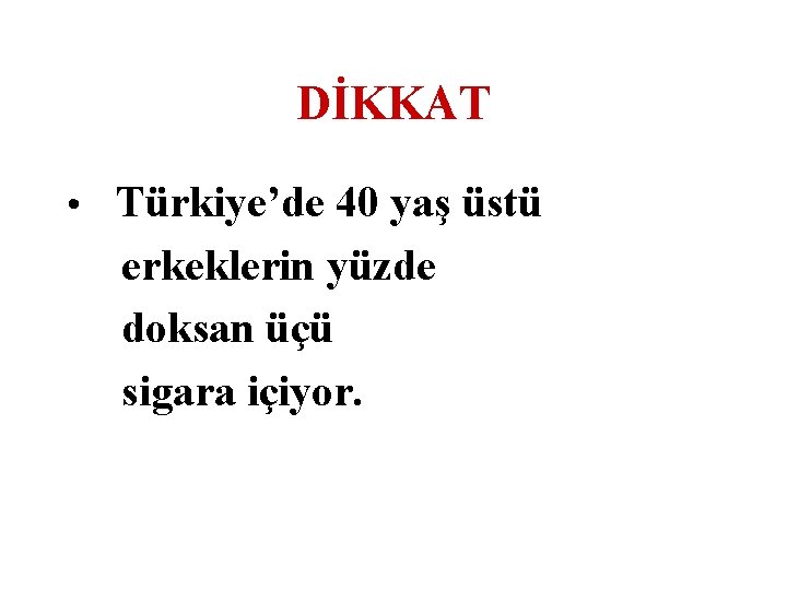 DİKKAT • Türkiye’de 40 yaş üstü erkeklerin yüzde doksan üçü sigara içiyor. 