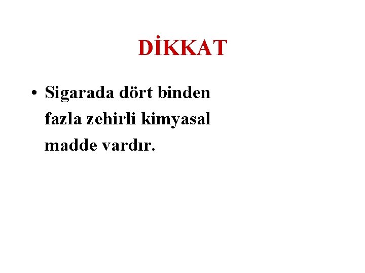 DİKKAT • Sigarada dört binden fazla zehirli kimyasal madde vardır. 