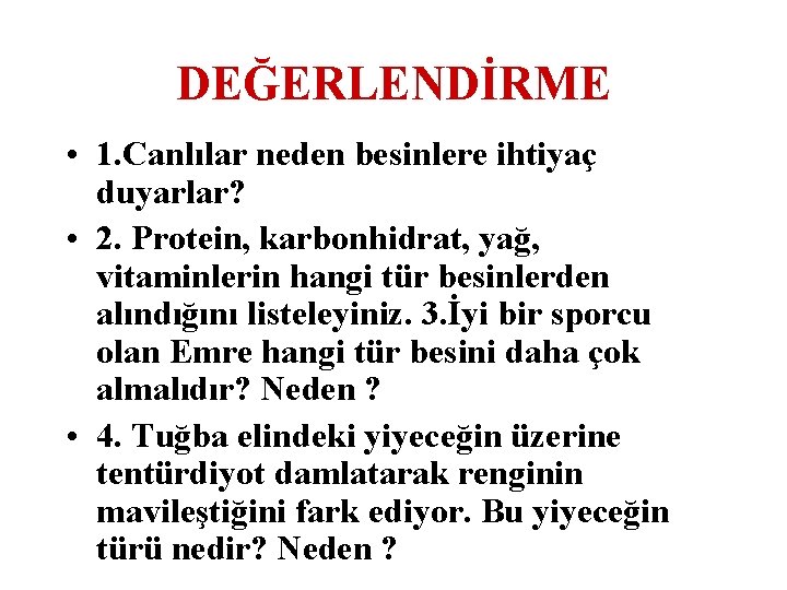 DEĞERLENDİRME • 1. Canlılar neden besinlere ihtiyaç duyarlar? • 2. Protein, karbonhidrat, yağ, vitaminlerin