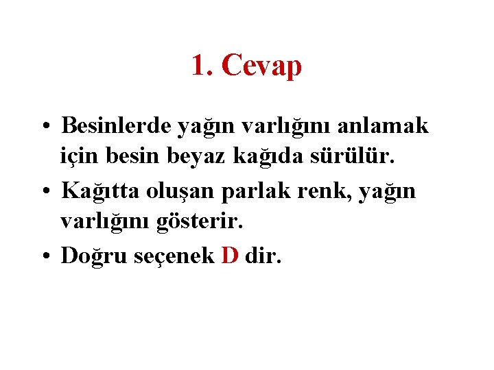 1. Cevap • Besinlerde yağın varlığını anlamak için besin beyaz kağıda sürülür. • Kağıtta