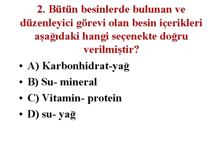 2. Bütün besinlerde bulunan ve düzenleyici görevi olan besin içerikleri aşağıdaki hangi seçenekte doğru