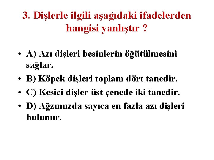 3. Dişlerle ilgili aşağıdaki ifadelerden hangisi yanlıştır ? • A) Azı dişleri besinlerin öğütülmesini