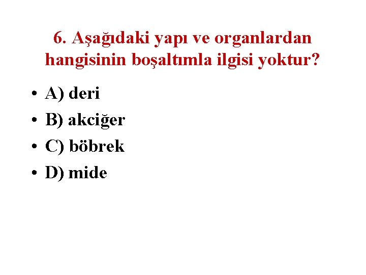 6. Aşağıdaki yapı ve organlardan hangisinin boşaltımla ilgisi yoktur? • • A) deri B)