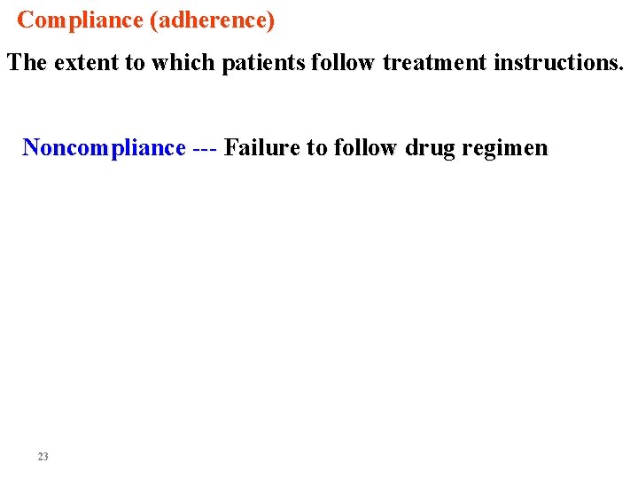 Compliance (adherence) The extent to which patients follow treatment instructions. Noncompliance --- Failure to Compliance (adherence) The extent to which patients follow treatment instructions. Noncompliance --- Failure to