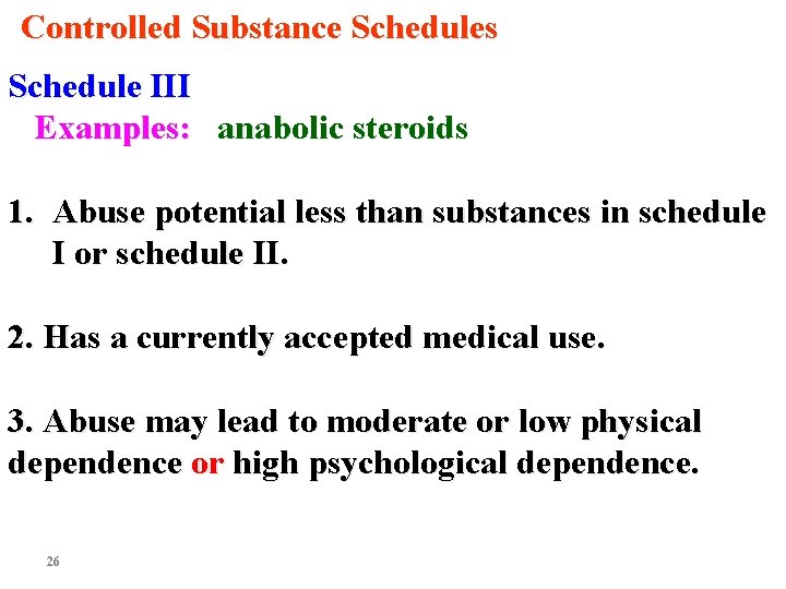 Controlled Substance Schedules Schedule III Examples: anabolic steroids 1. Abuse potential less than substances Controlled Substance Schedules Schedule III Examples: anabolic steroids 1. Abuse potential less than substances