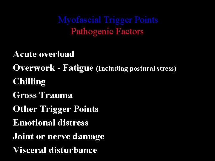 Myofascial Trigger Points Pathogenic Factors Acute overload Overwork - Fatigue (Including postural stress) Chilling