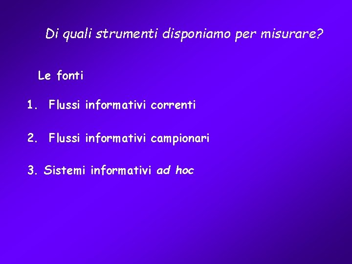 Di quali strumenti disponiamo per misurare? Le fonti 1. Flussi informativi correnti 2. Flussi