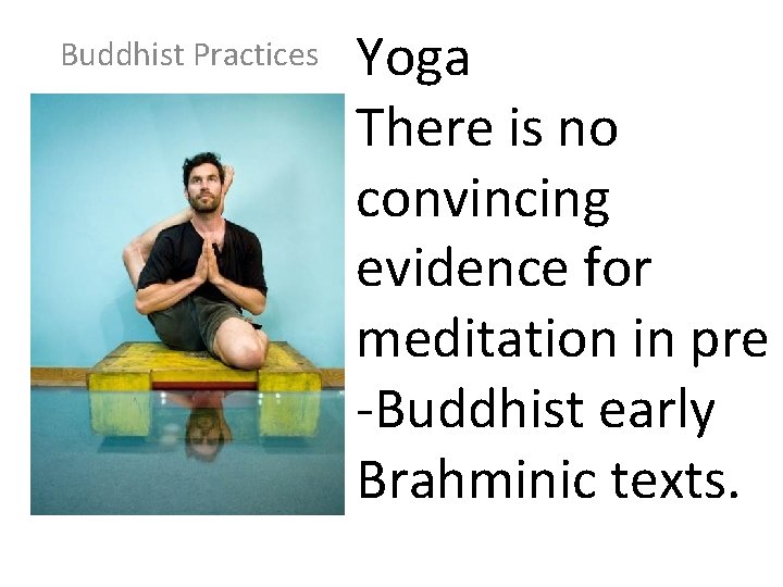 Buddhist Practices Yoga There is no convincing evidence for meditation in pre -Buddhist early