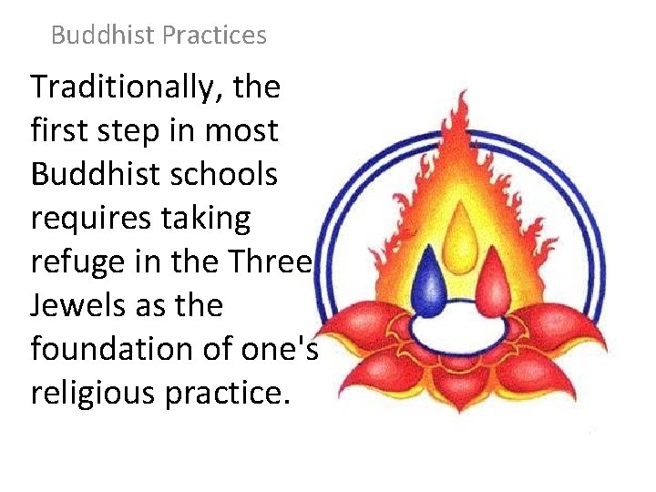 Buddhist Practices Traditionally, the first step in most Buddhist schools requires taking refuge in