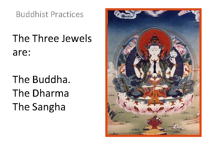 Buddhist Practices The Three Jewels are: The Buddha. The Dharma The Sangha 