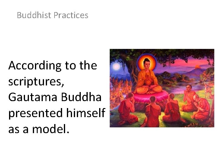 Buddhist Practices According to the scriptures, Gautama Buddha presented himself as a model. 