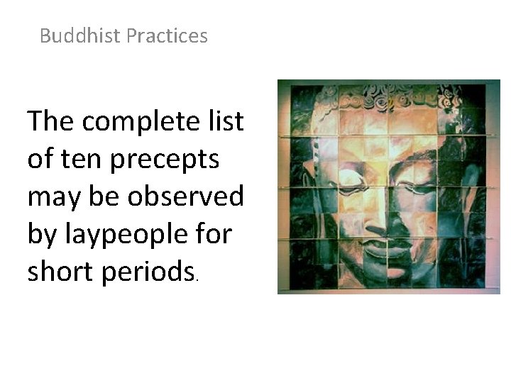 Buddhist Practices The complete list of ten precepts may be observed by laypeople for