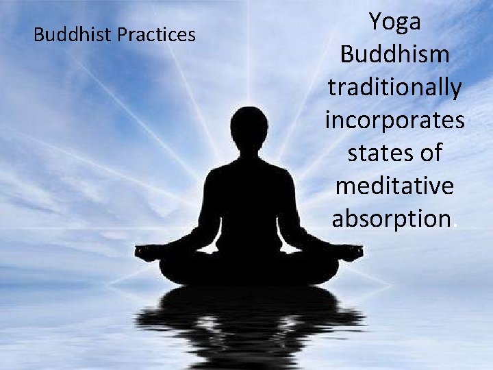Buddhist Practices Yoga Buddhism traditionally incorporates states of meditative absorption. 