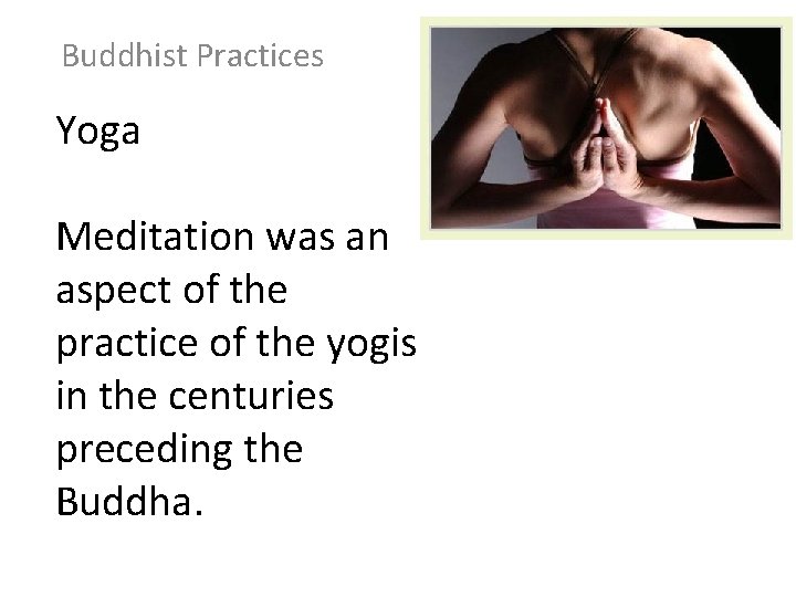 Buddhist Practices Yoga Meditation was an aspect of the practice of the yogis in