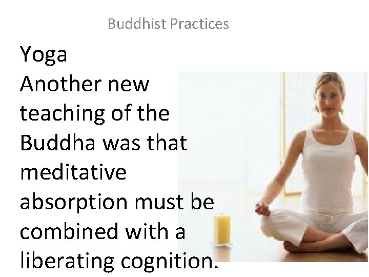 Buddhist Practices Yoga Another new teaching of the Buddha was that meditative absorption must