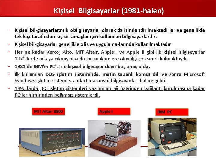 Kişisel Bilgisayarlar (1981 halen) • Kişisel bil gisayarlar; mikrobilgisayarlar olarak da isimlendirilmektedirler ve genellikle