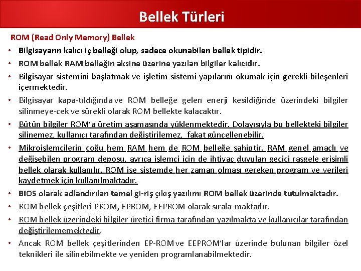 Bellek Türleri ROM (Read Only Memory) Bellek • Bilgisayarın kalıcı iç belleği olup, sadece