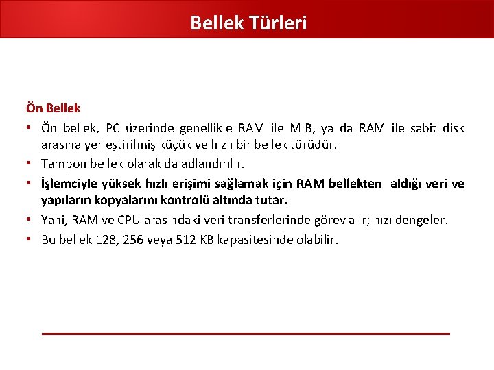 Bellek Türleri Ön Bellek • Ön bellek, PC üzerinde genellikle RAM ile MİB, ya