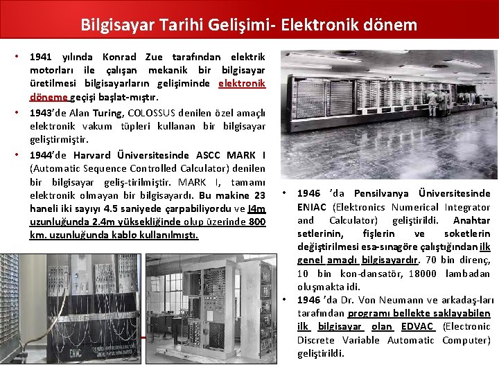 Bilgisayar Tarihi Gelişimi Elektronik dönem • 1941 yılında Konrad Zue tarafından elektrik motorları ile