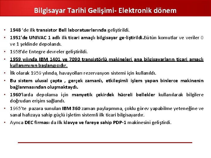 Bilgisayar Tarihi Gelişimi Elektronik dönem • 1948 ’de ilk transistor Bell laboratuarlarında geliştirildi. •