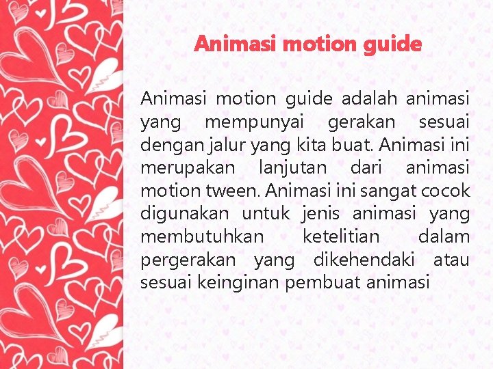 Animasi motion guide adalah animasi yang mempunyai gerakan sesuai dengan jalur yang kita buat.