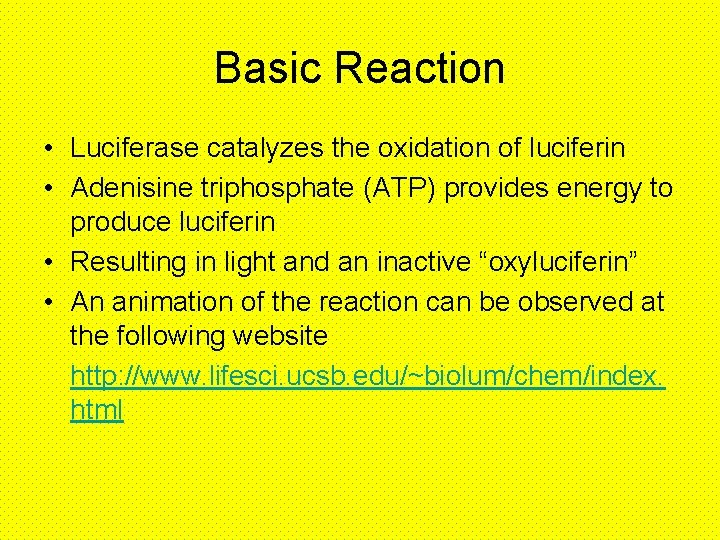 Basic Reaction • Luciferase catalyzes the oxidation of luciferin • Adenisine triphosphate (ATP) provides