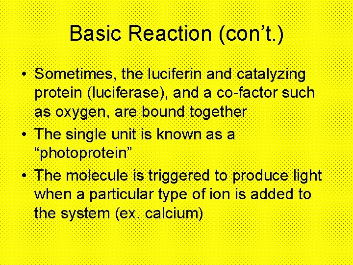 Basic Reaction (con’t. ) • Sometimes, the luciferin and catalyzing protein (luciferase), and a