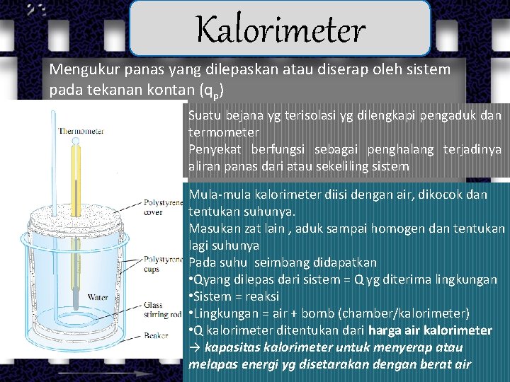 Kalorimeter Mengukur panas yang dilepaskan atau diserap oleh sistem pada tekanan kontan (qp) Suatu