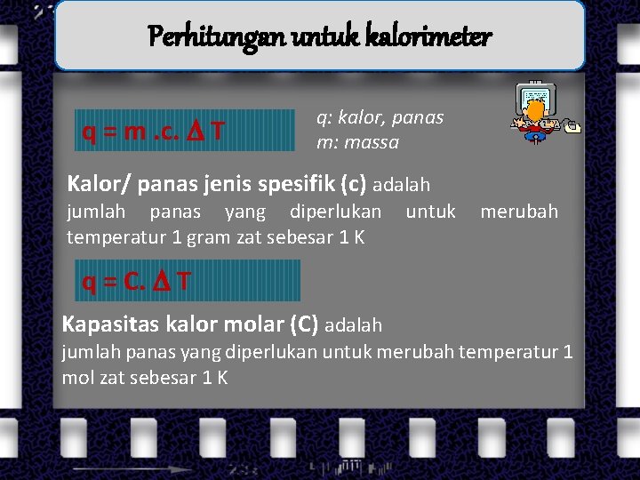 Perhitungan untuk kalorimeter q = m. c. T q: kalor, panas m: massa Kalor/