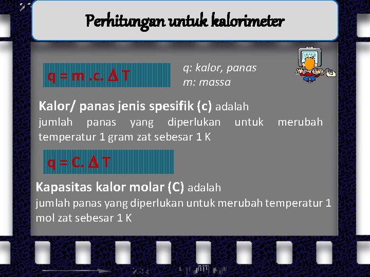 Perhitungan untuk kalorimeter q = m. c. T q: kalor, panas m: massa Kalor/