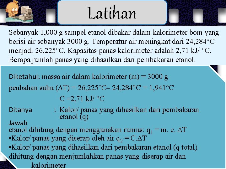 Latihan Sebanyak 1, 000 g sampel etanol dibakar dalam kalorimeter bom yang berisi air