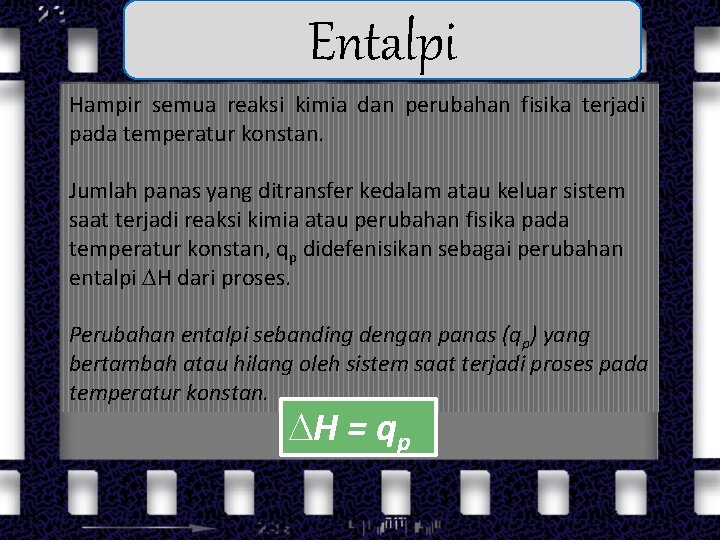 Entalpi Hampir semua reaksi kimia dan perubahan fisika terjadi pada temperatur konstan. Jumlah panas