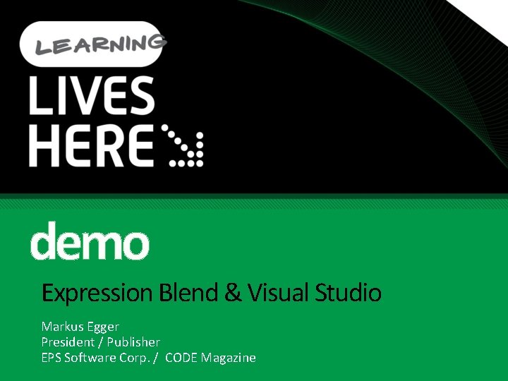 demo Expression Blend & Visual Studio Markus Egger President / Publisher EPS Software Corp.