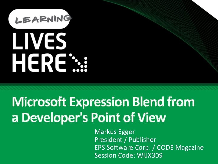 Microsoft Expression Blend from a Developer's Point of View Markus Egger President / Publisher